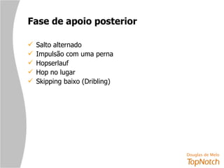 Fase de apoio posterior Salto alternado Impulsão com uma perna Hopserlauf Hop no lugar Skipping baixo (Dribling) 