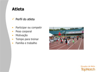 Atleta Perfil do atleta  Participar ou competir Peso corporal Motivação Tempo para treinar Família e trabalho 