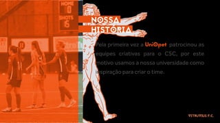 Pela primeira vez a UniOpet patrocinou as
equipes criativas para o CSC, por este
motivo usamos a nossa universidade como
i...