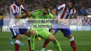 Atletico de Madrid
vs Juventus
 