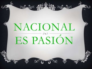 NACIONAL
ES PASIÓN
 