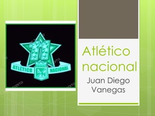 Atlético
nacional
Juan Diego
 Vanegas
 