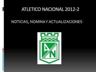 ATLETICO NACIONAL 2012-2

NOTICIAS, NOMINA Y ACTUALIZACIONES
 