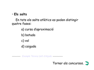 Els salts En tots els salts atlètics es poden distingir  quatre fases: a) cursa d’aproximació b) batuda c) vol d) caiguda -----------  Exemple   Tècnica   Salt   d’Alçada   ------------- Tornar als concursos. 