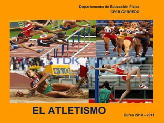 EL ATLETISMO Departamento de Educación Física CPEB CERREDO   Curso 2010 - 2011 