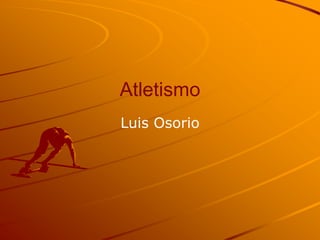 Atletismo
Luis Osorio
 