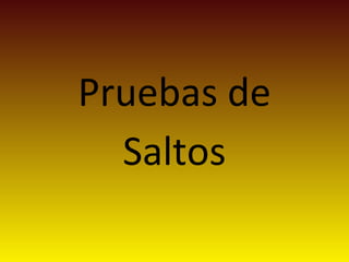 Pruebas de
Saltos
 