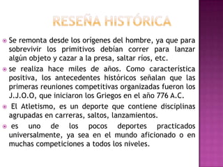  Se remonta desde los orígenes del hombre, ya que para
  sobrevivir los primitivos debían correr para lanzar
  algún obje...