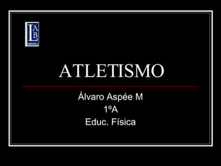 ATLETISMO Álvaro Aspée M 1ºA Educ. Física 
