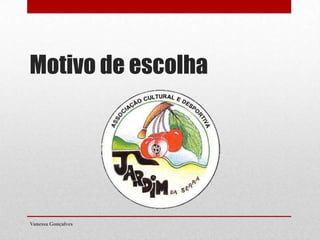 Motivo de escolha

Vanessa Gonçalves

 