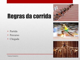 Regras da corrida
• Partida
• Percurso
• Chegada

Vanessa Gonçalves

 