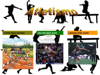 CORRE MÁS RÁPIDO SALTAR MÁS ALTO LANZAR MÁS LEJOS
 