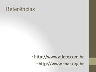 Referências
•http://www.atletx.com.br
•http://www.cbat.org.br
 