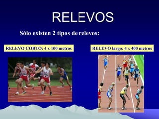 RELEVOS
Sólo existen 2 tipos de relevos:
RELEVO CORTO: 4 x 100 metros RELEVO largo: 4 x 400 metros
 