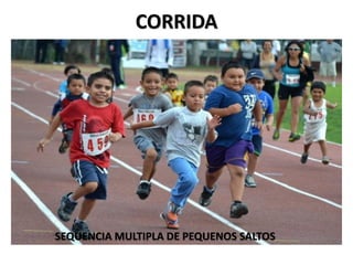 CORRIDA
SEQUENCIA MULTIPLA DE PEQUENOS SALTOS
 