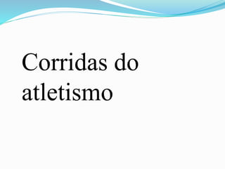 Corridas do
atletismo
 
