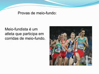 Provas de meio-fundo:
Meio-fundista é um
atleta que participa em
corridas de meio-fundo.
 