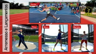 Arremesso
e
Lançamentos
Dardo
Peso Disco Martelo
 