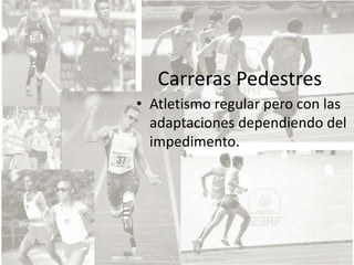 Carreras PedestresAtletismo regular pero con las adaptaciones dependiendo del impedimento. 