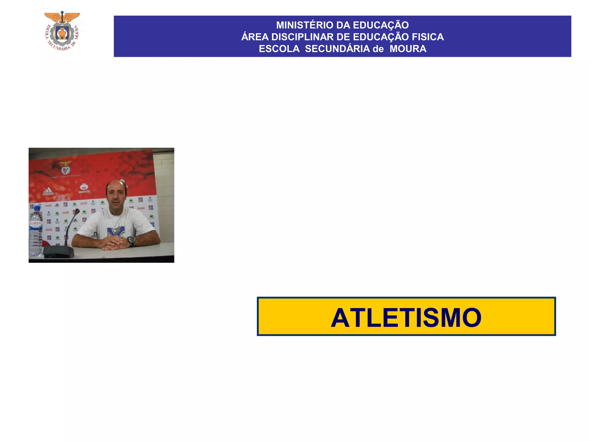ATLETISMO
MINISTÉRIO DA EDUCAÇÃO
ÁREA DISCIPLINAR DE EDUCAÇÃO FISICA
ESCOLA SECUNDÁRIA de MOURA
 