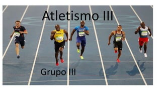 Atletismo III
Grupo III
 