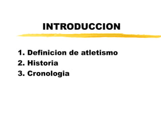 INTRODUCCION 1. Definicion de atletismo 2. Historia 3. Cronologia 