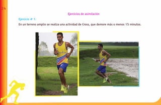 24
                                         Ejercicios de asimilación
     Ejercicio # 1:
     En un terreno amplio se realiza una actividad de Cross, que demore más o menos 15 minutos.
 