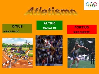 Atletismo CITIUS MÁS RÁPIDO ALTIUS MÁS ALTO FORTIUS MÁS FUERTE 
