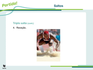 Saltos
Triplo salto (cont.)
4. Receção.
 