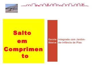 Salto
em
Comprimen
to
Escola
Básica
Integrada com Jardim-
de-Infância de Pias
 