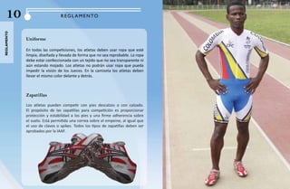 10                           R eg L a M e NTO
reglamento




             Uniforme

             En todas las competiciones, los atletas deben usar ropa que esté
             limpia, diseñada y llevada de forma que no sea reprobable. La ropa
             debe estar confeccionada con un tejido que no sea transparente ni
             aún estando mojado. Los atletas no podrán usar ropa que pueda
             impedir la visión de los Jueces. En la camiseta los atletas deben
             llevar el mismo color delante y detrás.



             Zapatillas

             Los atletas pueden competir con pies descalzos o con calzado.
             El propósito de las zapatillas para competición es proporcionar
             protección y estabilidad a los pies y una firme adherencia sobre
             el suelo. Está permitida una correa sobre el empeine, al igual que
             el uso de clavos o spikes. Todos los tipos de zapatillas deben ser
             aprobados por la IAAF.
 