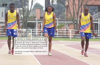 22
técnica




           Ejercicio 2,

          pasos cortos relajados:


          El deportista se desplaza apoyándose en la parte
          delantera del pie con movimientos de zarpazos cortos.
          La posición del tronco es ligeramente inclinada al
          frente. Las rodillas se flexionan sin elevarse. Los brazos
          al lado del cuerpo de forma relajada y los hombros
          caídos. La vista puede ir hacia abajo o al frente.

          Este ejercicio se puede realizar a diferentes ritmos y
          frecuencias.
 