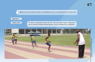 27
              eJeRCICIOS   de S a LI da Pa R a e L de S a R RO LLO de L a V e LOCI da d de R e aCCI ÓN




Ejercicio 1

vírate y toca:             Se ubica un deportista detrás del otro. Tras una señal visual, el deportista
                           que se encuentra adelante deberá girarse y tocar el hombro de su compañero.




                                                                                                           Atletismo Sordolímpico
                                                                                                                guía de
 
