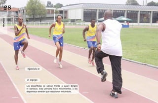 28
técnica




          Ejercicio 2



          el espejo:

          Los deportistas se ubican frente a quien dirigirá
          el ejercicio. Esta persona hará movimientos y los
          deportistas tendrán que reaccionar imitándolo.
 
