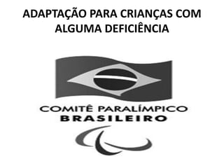 ADAPTAÇÃO PARA CRIANÇAS COM
ALGUMA DEFICIÊNCIA
 