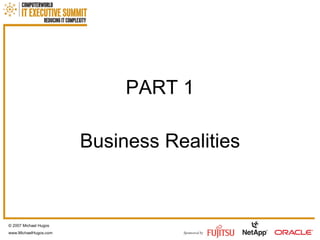 PART 1 Business Realities © 2007 Michael Hugos www.MichaelHugos.com 