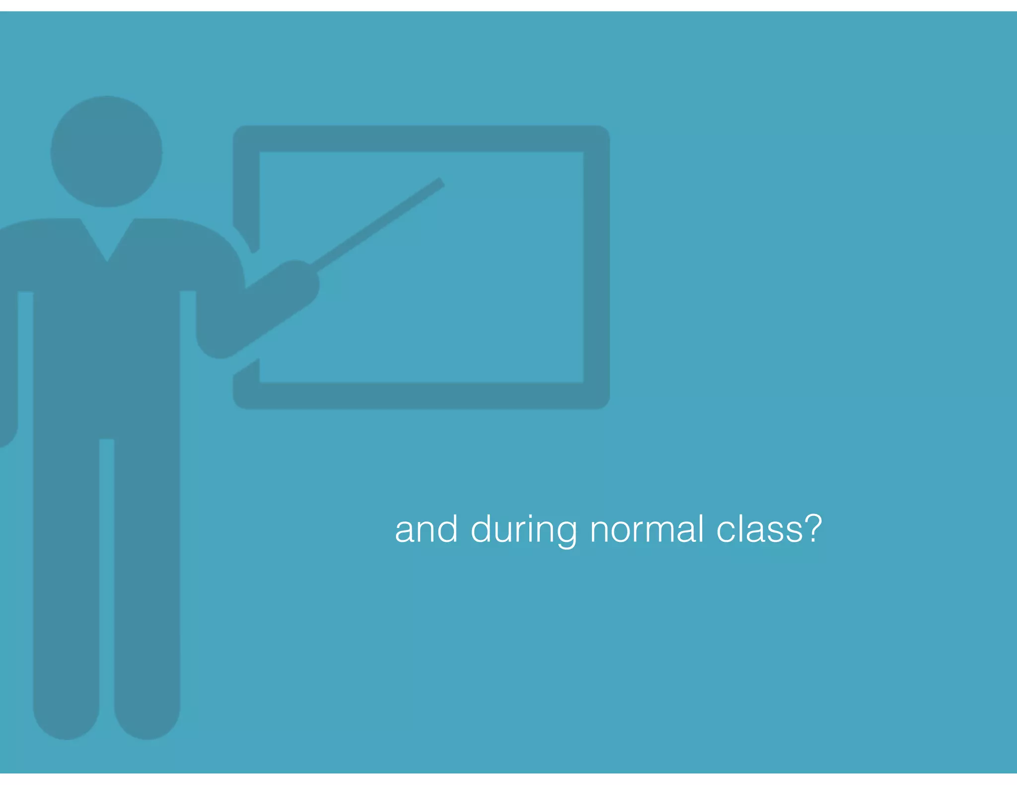 and during normal class?
 