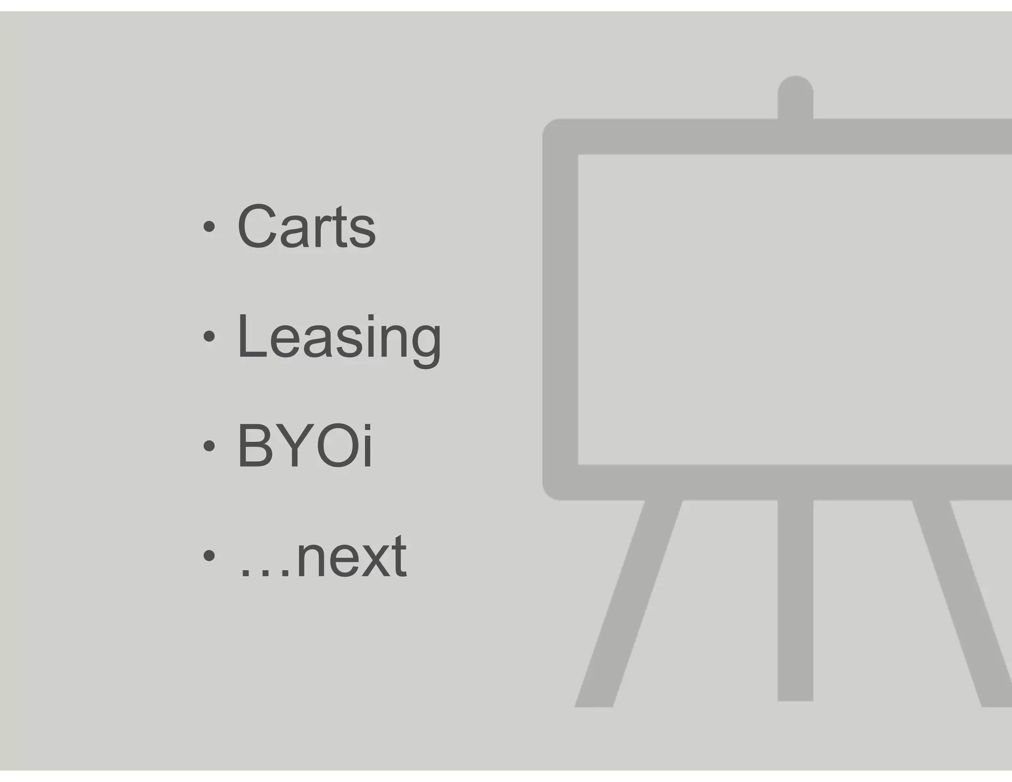 • Carts
• Leasing
• BYOi
• …next
 