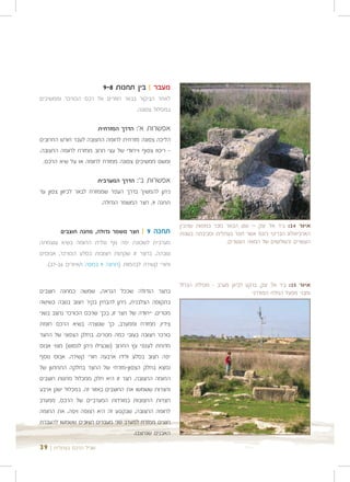 ‫מעבר | בין תחנות 8-9‬
‫לאחר הביקור בבאר חוזרים אל רכס הכורכר וממשיכים‬
                                  ‫במסלול צפונה.‬

                        ‫הדרך המזרחית‬   ‫אפשרות א':‬
‫הליכה צפונה מזרחית לחומה החצובה לעבר חורש החרובים‬
‫- ריכוז צפוף וייחודי של עצי חרוב ממזרח לחומה החצובה.‬
  ‫ומשם ממשיכים צפונה ממזרח לחומה או על שיא הרכס.‬

                        ‫הדרך המערבית‬   ‫אפשרות ב':‬
‫ניתן להמשיך בדרך העפר שממזרח לבאר לכיוון צפון עד‬
                        ‫תחנה 9, חצר המשמר הגדולה.‬


                                                       ‫איור 42: ביר אל יצק – שם הבאר נזכר במפות שהכין‬
         ‫תחנה 9 | חצר משמר גדולה, מחנה חוצבים‬          ‫הארכיאולוג הבריטי ג'ונס אשר חפר בעתלית וסביבתה בשנות‬
‫מערבית לשכונת יפה נוף נגלית החומה בשיא עוצמתה‬                            ‫העשרים והשלושים של המאה העשרים.‬
‫וגובהה. בחצר זו שקתות חצובות בסלע הכורכר, אבוסים‬
   ‫וחורי קשירה לבהמות )תחנה 9 במפה 1/איורים 62-72(.‬

                                                       ‫איור 52: ביר אל יצק, ברקע לכיוון מערב - מסילת הברזל‬
‫בחצר הגדולה שככל הנראה, שמשה כמחנה חוצבים‬                                          ‫ומבני מפעל המלח המודרני‬
‫בתקופה הצלבנית, ניתן להבחין בקיר חצוב בגובה כשישה‬
‫מטרים. ייחודה של חצר זו, בכך שרכס הכורכר נחצב בשני‬
‫צידיו, ממזרח וממערב, כך שנוצרה בשיא הרכס חומת‬
‫כורכר חצובה בעובי כמה מטרים. בחלק הצפוני של החצר‬
‫מתחת לענפי עץ החרוב )שבצילו ניתן לנפוש( מצוי אבוס‬
‫יפה חצוב בסלע ולידו ארבעה חורי קשירה. אבוס נוסף‬
‫נמצא בחלק הצפון-מזרחי של החצר בחלקה התחתון של‬
‫החומה החצובה. חצר זו היא חלק ממכלול מחנות חוצבים‬
‫וחצרות ששמשו את החוצבים באזור זה. במכלול ישנן ארבע‬
‫חצרות החצובות במורדות המערביים של הרכס, ממערב‬
‫לחומה החצובה, שבקטע זה היא רצופה ויפה. את החומה‬
‫חוצים ממזרח למערב שני מעברים חצובים ששמשו להעברת‬
                                     ‫האבנים שנחצבו.‬

‫שביל הרכס בעתלית | 93‬
 