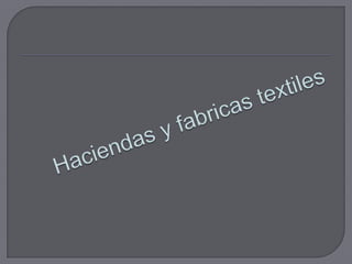 Haciendas y fabricas textiles  