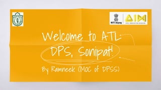 Welcome to ATL
DPS, Sonipat!
By Ramneek (MOC of DPSS)
 