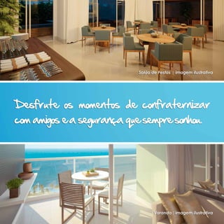 Salão de Festas | imagem ilustrativa




Desfrute os momentos de confraternizar
com amigos e a segurança que sempre sonhou.




                                  Varanda| imagem ilustrativa
 