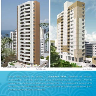 Porto Salvador                                  Porto Cardeal




Unindo este histórico de sucesso, a Construtora Pablo, apresenta um trabalho
comprometido, contando com uma equipe de profissionais bem treinados, utilizando
equipamentos modernos e materiais de primeira linha. Por consequência, sempre honra
com seus compromissos na entrega das obras, principalmente no que diz respeito a prazos
e especificações técnicas contratadas.
 