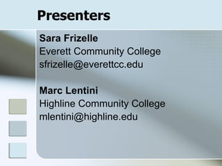 Presenters Sara Frizelle Everett Community College [email_address] Marc Lentini Highline Community College [email_address] 
