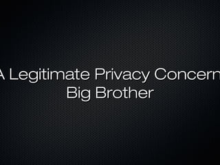 A Legitimate Privacy ConcernA Legitimate Privacy Concern
Big BrotherBig Brother
 