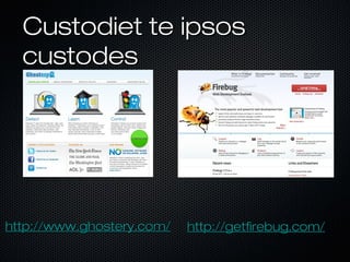 Custodiet te ipsosCustodiet te ipsos
custodescustodes
http://www.ghostery.com/http://www.ghostery.com/ http://getfirebug.com/http://getfirebug.com/
 