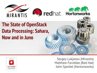 © MIRANTIS 2013
The State of OpenStack
Data Processing: Sahara,
Now and in Juno
Sergey Lukjanov (Mirantis)
Matthew Farrellee (Red Hat)
John Speidel (Hortonworks)
 