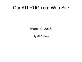 Our ATLRUG.com Web Site
March 9, 2016
By Al Snow
 