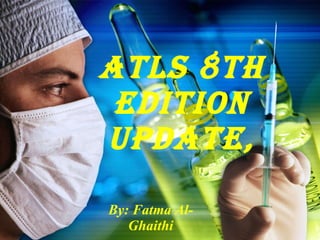 ATLS 8th Edition UPDATE, By: Fatma Al-Ghaithi 