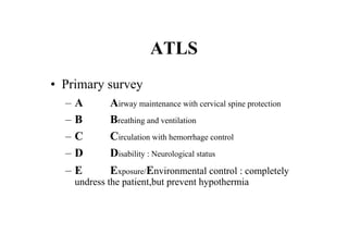 ATLS
• Adjuncts to primary survey and resuscitation
– X-rays and diagnostic studies
• Chest
• Pelvis
• C-spine
• DPL or FA...